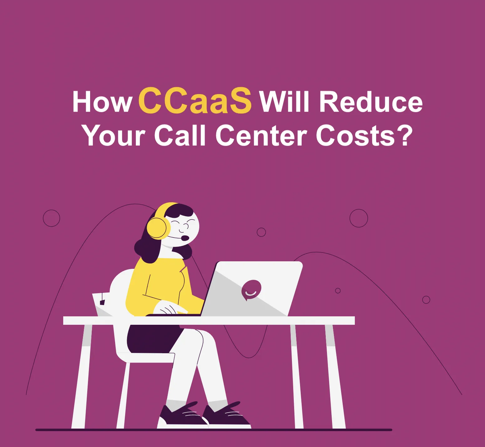 Comment CCaaS réduira les coûts de votre centre d’appels ?